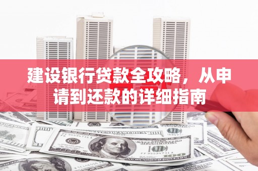 张湾建设银行贷款全攻略，从申请到还款的详细指南
