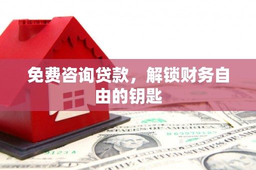 张湾免费咨询贷款，解锁财务自由的钥匙