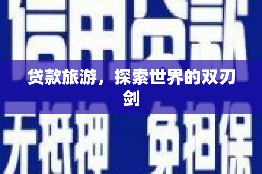 张湾贷款旅游，探索世界的双刃剑