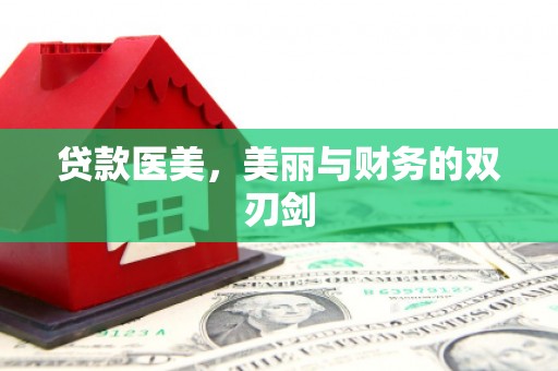 张湾贷款医美，美丽与财务的双刃剑