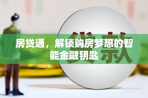 张湾房贷通，解锁购房梦想的智能金融钥匙