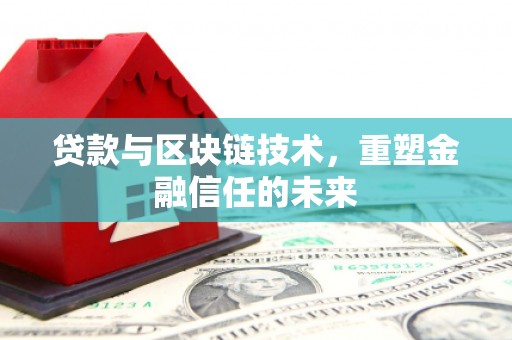 张湾贷款与区块链技术，重塑金融信任的未来