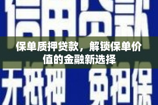 张湾保单质押贷款，解锁保单价值的金融新选择
