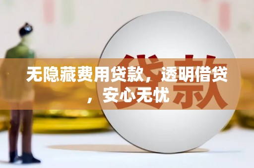 张湾无隐藏费用贷款，透明借贷，安心无忧
