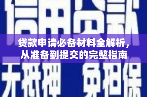 张湾贷款申请必备材料全解析，从准备到提交的完整指南
