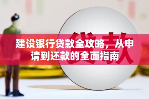张湾建设银行贷款全攻略，从申请到还款的全面指南