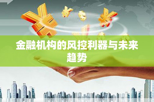 张湾金融机构的风控利器与未来趋势