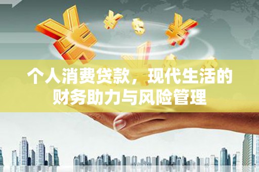 张湾个人消费贷款，现代生活的财务助力与风险管理