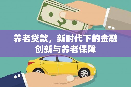 张湾养老贷款，新时代下的金融创新与养老保障