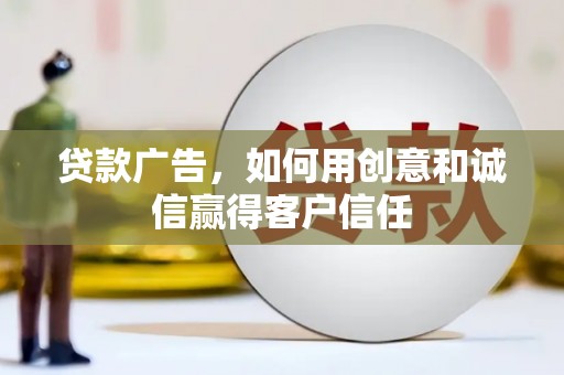 张湾贷款广告，如何用创意和诚信赢得客户信任
