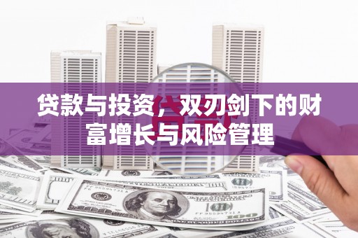 张湾贷款与投资，双刃剑下的财富增长与风险管理