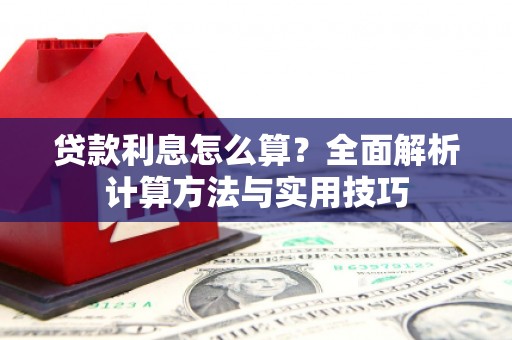 张湾贷款利息怎么算？全面解析计算方法与实用技巧