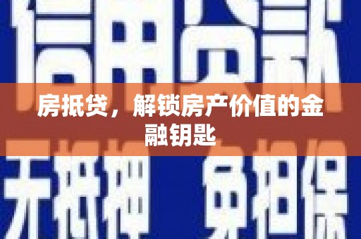 张湾房抵贷，解锁房产价值的金融钥匙