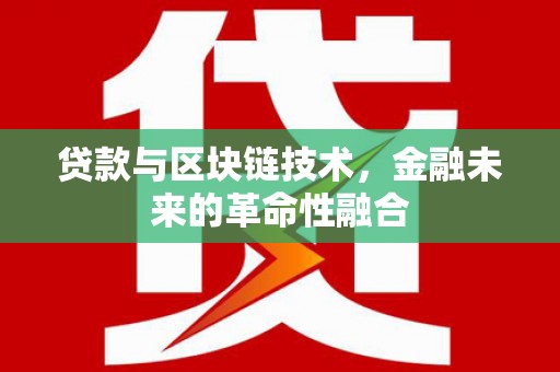 张湾贷款与区块链技术，金融未来的革命性融合