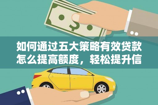 张湾如何通过五大策略有效贷款怎么提高额度，轻松提升信用价值