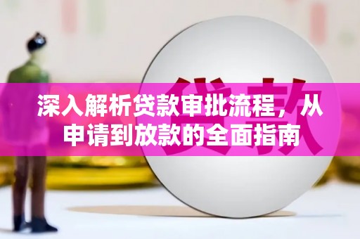 张湾深入解析贷款审批流程，从申请到放款的全面指南