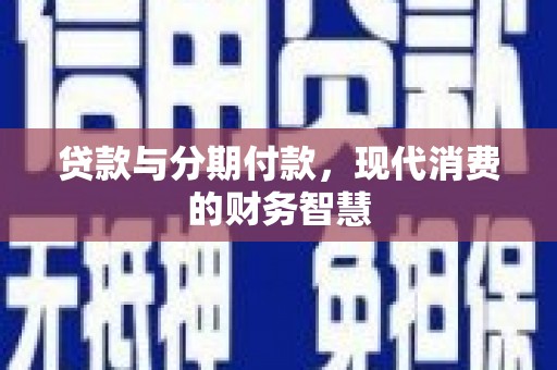 张湾贷款与分期付款，现代消费的财务智慧