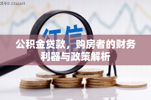 张湾公积金贷款，购房者的财务利器与政策解析