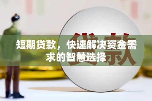 张湾短期贷款，快速解决资金需求的智慧选择
