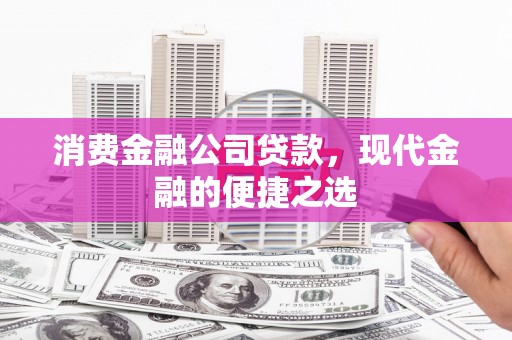 张湾消费金融公司贷款，现代金融的便捷之选