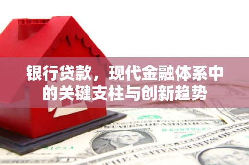张湾银行贷款，现代金融体系中的关键支柱与创新趋势