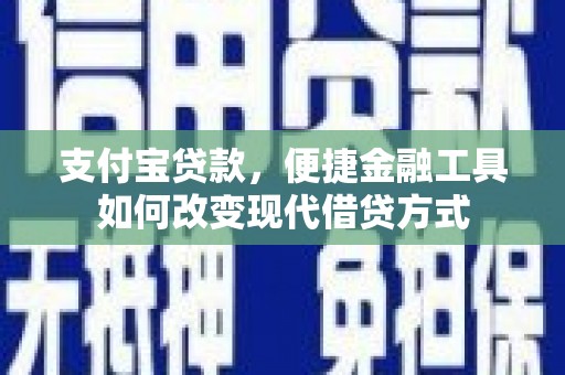 张湾支付宝贷款，便捷金融工具如何改变现代借贷方式