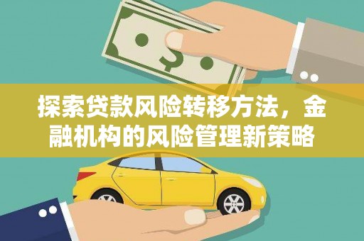 张湾探索贷款风险转移方法，金融机构的风险管理新策略