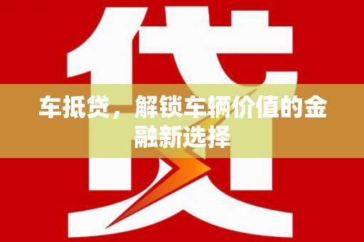 张湾车抵贷，解锁车辆价值的金融新选择