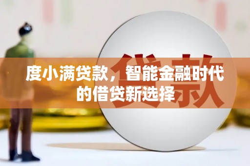 张湾度小满贷款，智能金融时代的借贷新选择