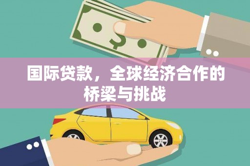 张湾国际贷款，全球经济合作的桥梁与挑战