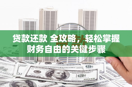 张湾贷款还款 全攻略，轻松掌握财务自由的关键步骤