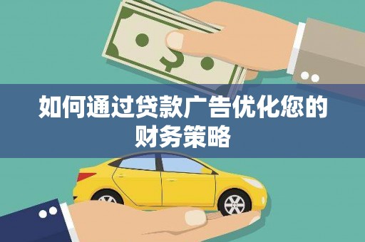 张湾如何通过贷款广告优化您的财务策略
