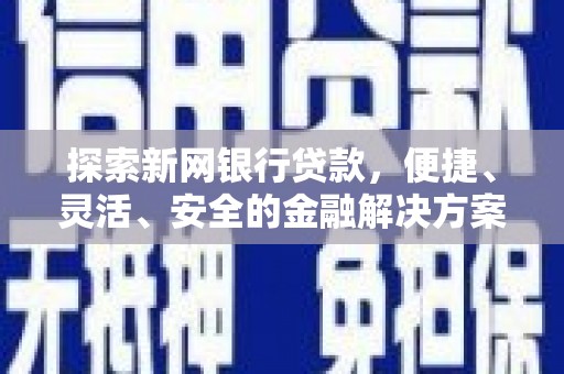 张湾探索新网银行贷款，便捷、灵活、安全的金融解决方案