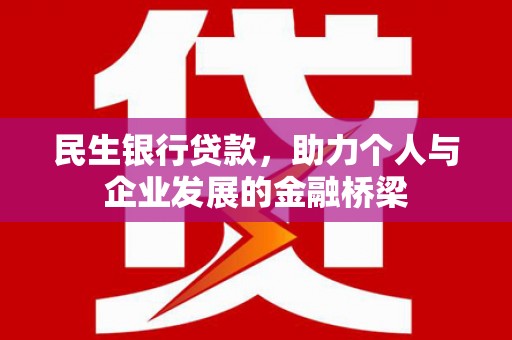 张湾民生银行贷款，助力个人与企业发展的金融桥梁