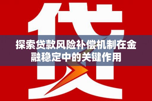 张湾探索贷款风险补偿机制在金融稳定中的关键作用