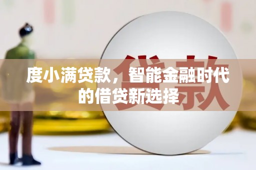 张湾度小满贷款，智能金融时代的借贷新选择