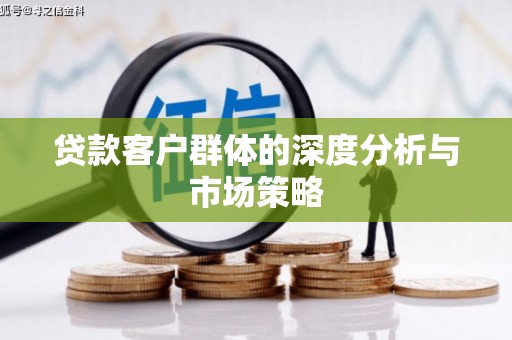张湾贷款客户群体的深度分析与市场策略