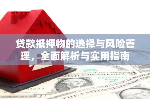张湾贷款抵押物的选择与风险管理，全面解析与实用指南