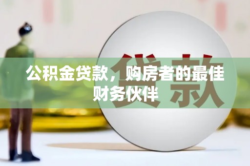 张湾公积金贷款，购房者的最佳财务伙伴