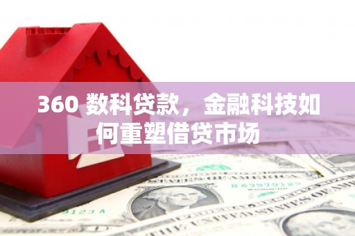 张湾360 数科贷款，金融科技如何重塑借贷市场