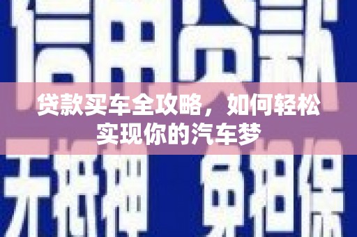 张湾贷款买车全攻略，如何轻松实现你的汽车梦