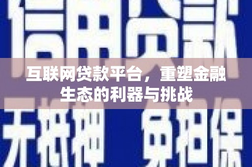 张湾互联网贷款平台，重塑金融生态的利器与挑战