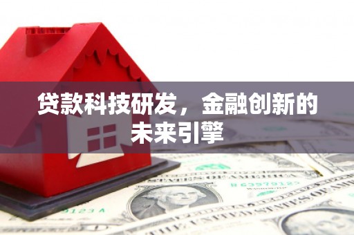 张湾贷款科技研发，金融创新的未来引擎