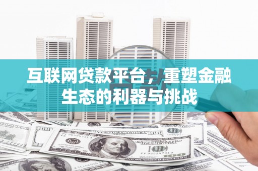 张湾互联网贷款平台，重塑金融生态的利器与挑战