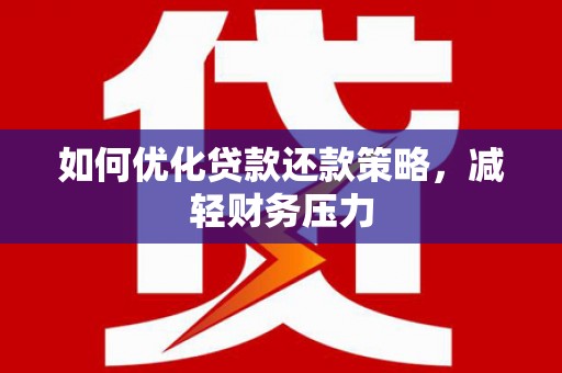 张湾如何优化贷款还款策略，减轻财务压力