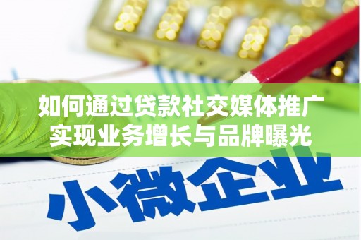 张湾如何通过贷款社交媒体推广实现业务增长与品牌曝光