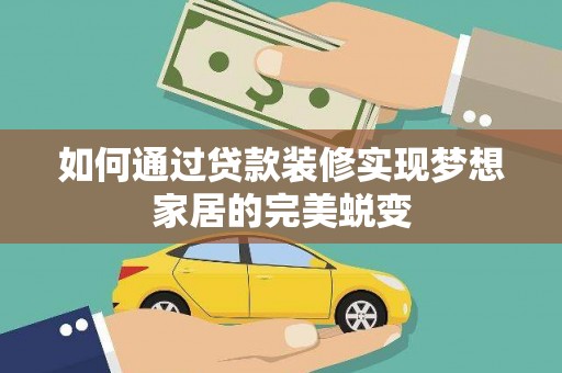 张湾如何通过贷款装修实现梦想家居的完美蜕变