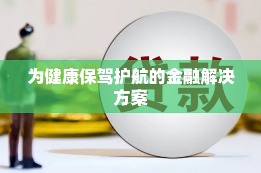 张湾为健康保驾护航的金融解决方案