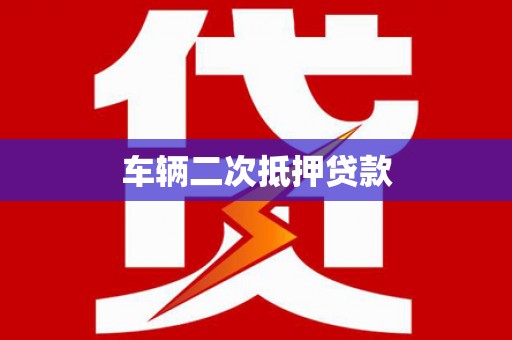 张湾车辆二次抵押贷款