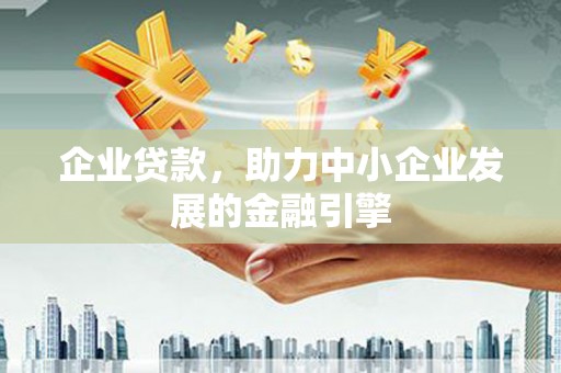 张湾企业贷款，助力中小企业发展的金融引擎
